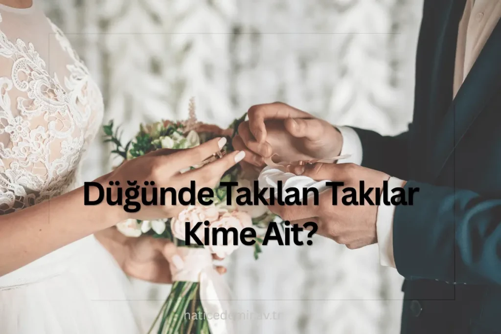 düğünde takılan takılar kime ait